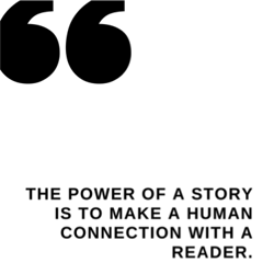Susan Quote 2.png Quote: The power of a story is to make a human connection with a reader
