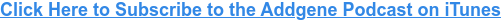 Click Here to Subscribe to the Addgene Podcast on iTunes